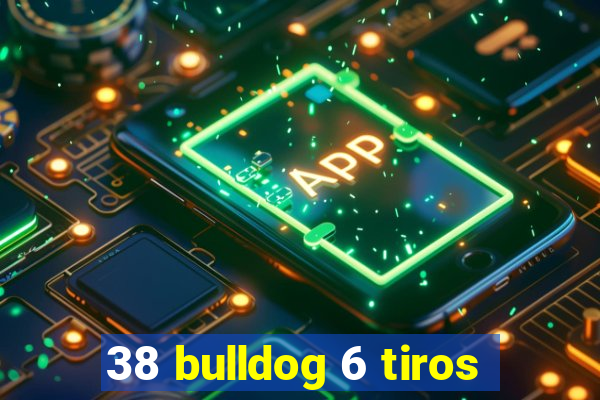 38 bulldog 6 tiros